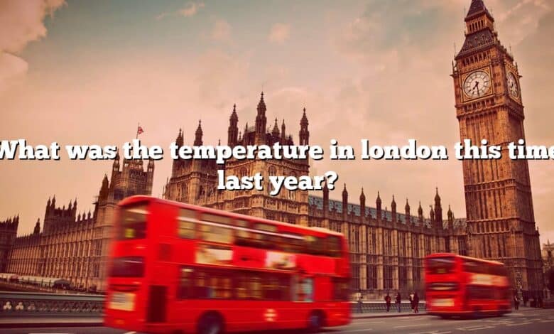What was the temperature in london this time last year?