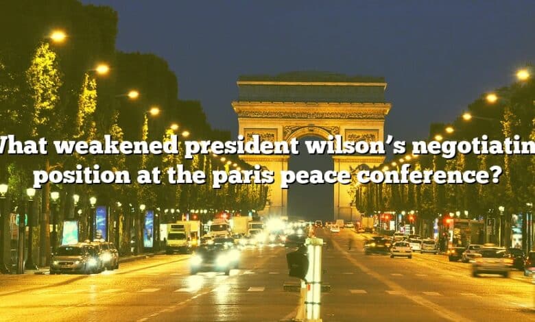 What weakened president wilson’s negotiating position at the paris peace conference?