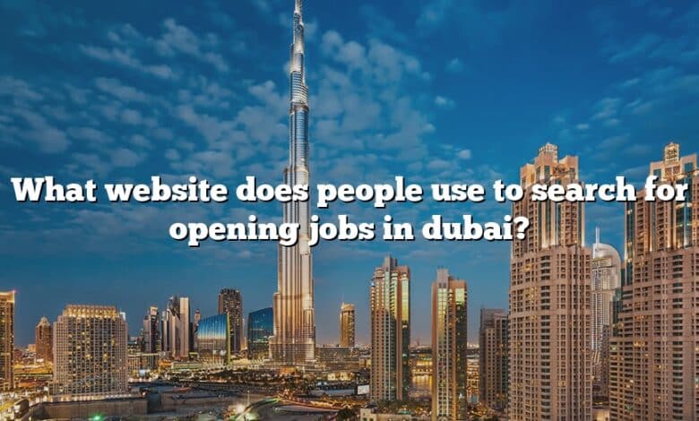 What website does people use to search for opening jobs in dubai?