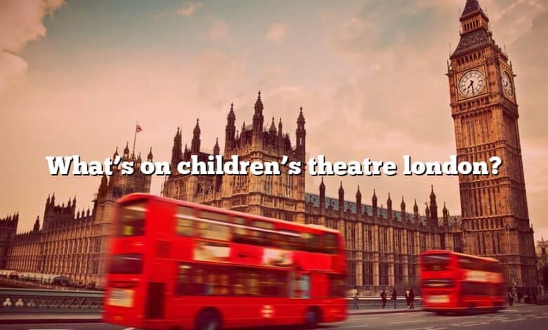 What’s on children’s theatre london?