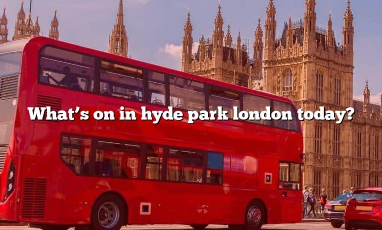 What’s on in hyde park london today?