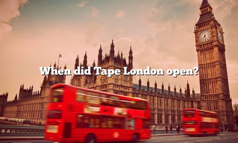 When did Tape London open?