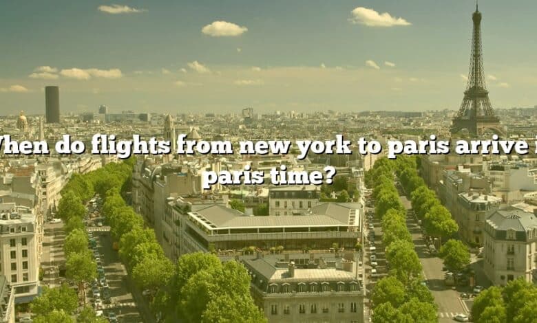 When do flights from new york to paris arrive in paris time?