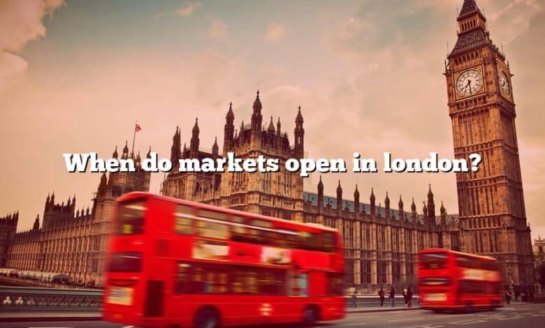 When do markets open in london?