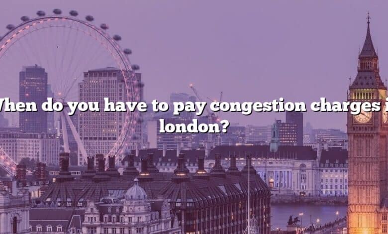 When do you have to pay congestion charges in london?