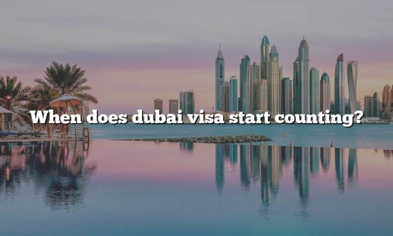 When does dubai visa start counting?