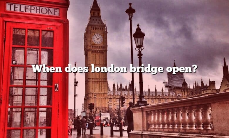 When does london bridge open?