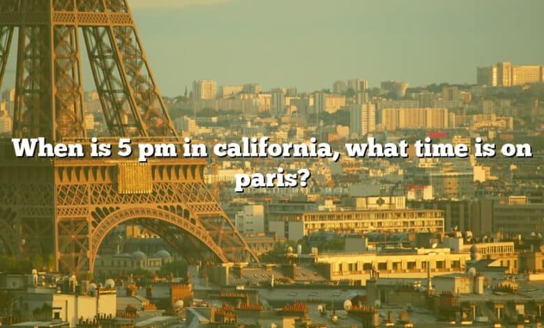 When is 5 pm in california, what time is on paris?