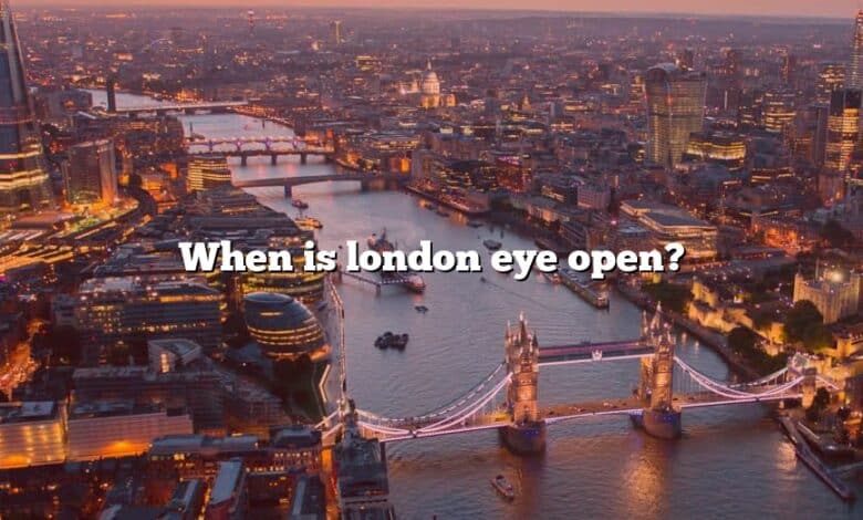 When is london eye open?