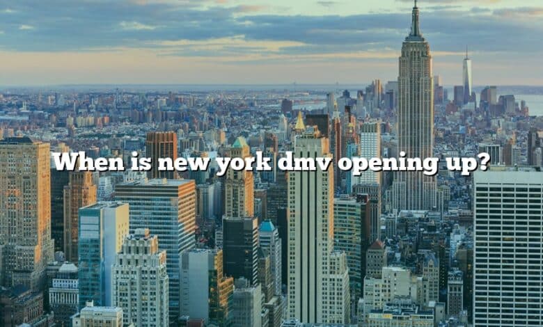 When is new york dmv opening up?
