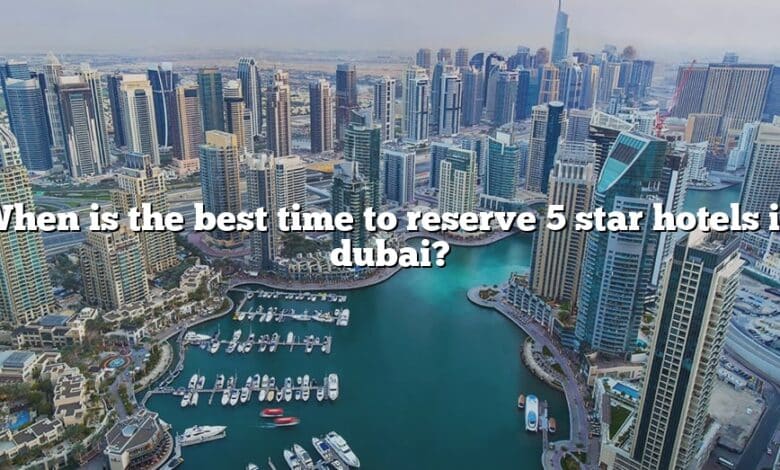 When is the best time to reserve 5 star hotels in dubai?