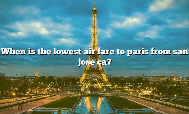 When is the lowest air fare to paris from san jose ca?