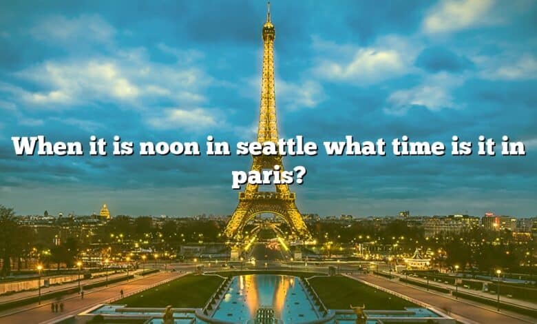When it is noon in seattle what time is it in paris?