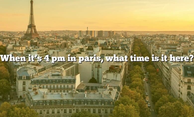 When it’s 4 pm in paris, what time is it here?