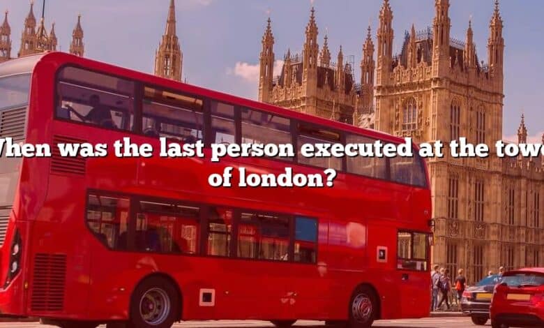 When was the last person executed at the tower of london?