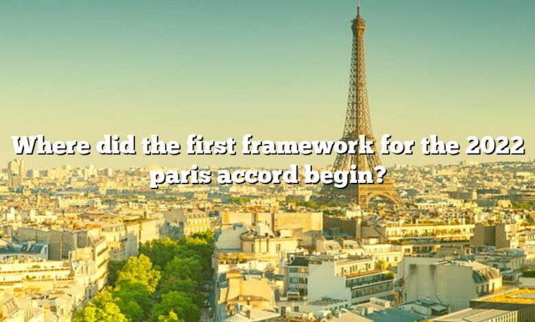 Where did the first framework for the 2022 paris accord begin?