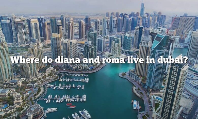 Where do diana and roma live in dubai?