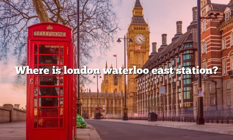 Where is london waterloo east station?