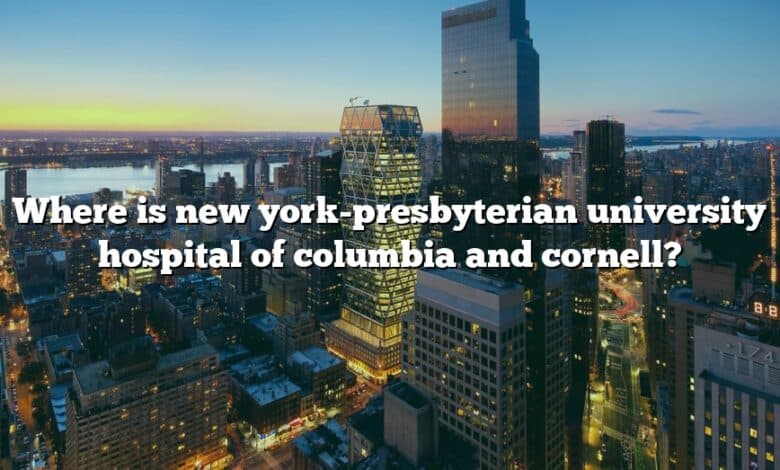 Where is new york-presbyterian university hospital of columbia and cornell?