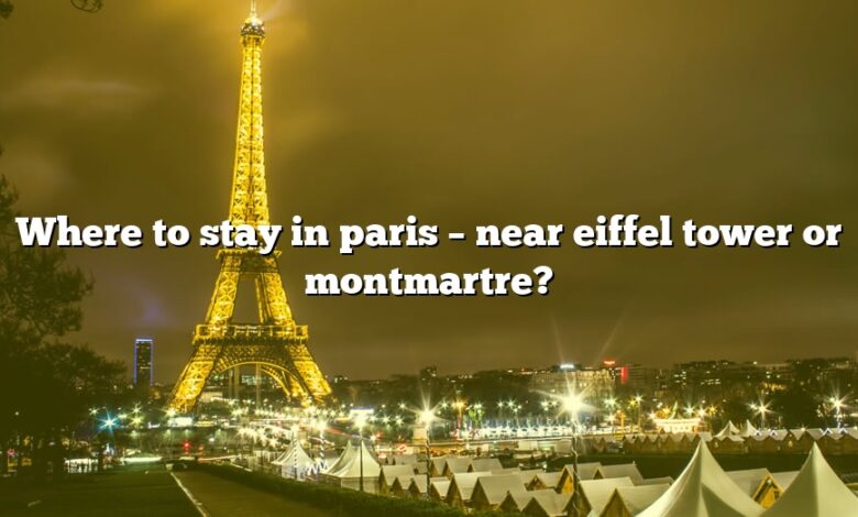 Where to stay in paris – near eiffel tower or montmartre?