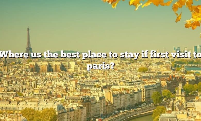 Where us the best place to stay if first visit to paris?
