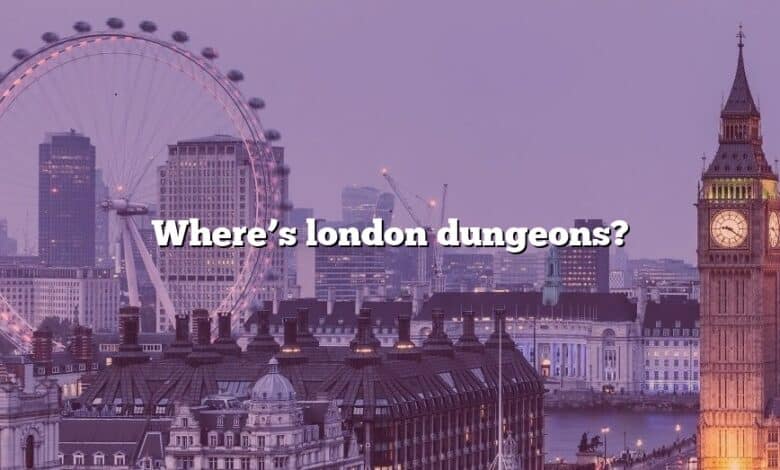 Where’s london dungeons?