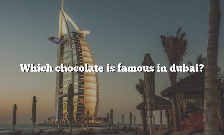 Which chocolate is famous in dubai?