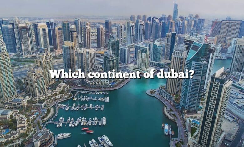 Which continent of dubai?