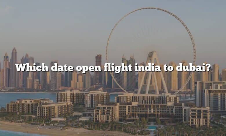 Which date open flight india to dubai?