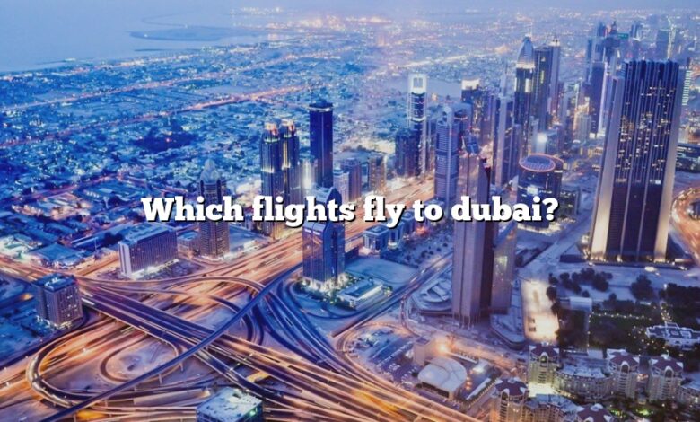 Which flights fly to dubai?