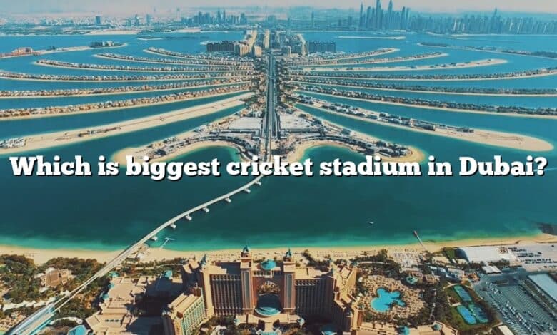 Which is biggest cricket stadium in Dubai?