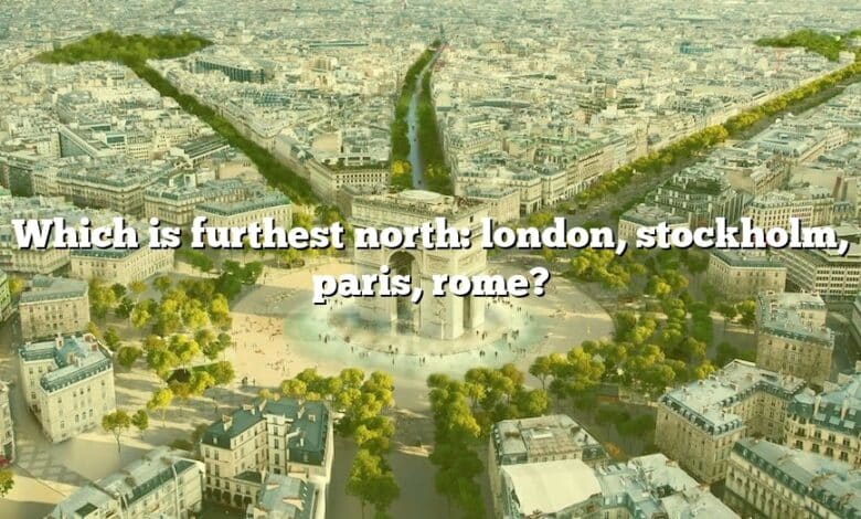 Which is furthest north: london, stockholm, paris, rome?