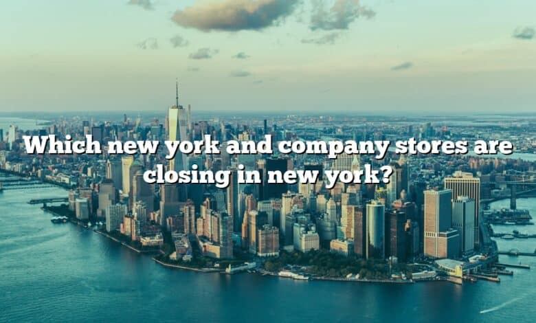 Which new york and company stores are closing in new york?