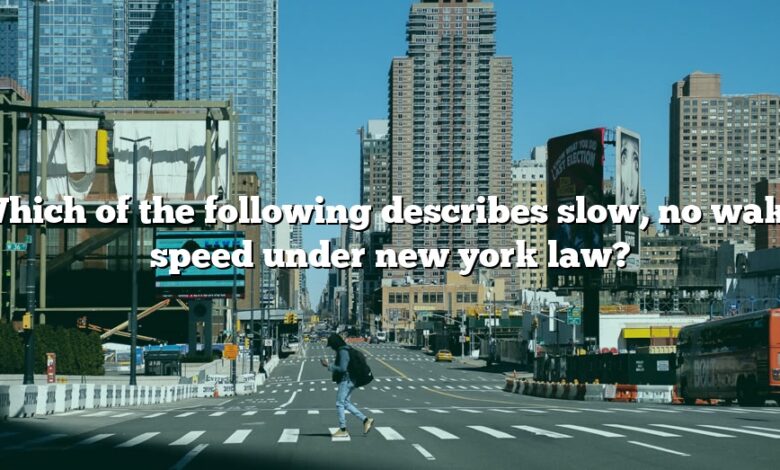 Which of the following describes slow, no wake speed under new york law?