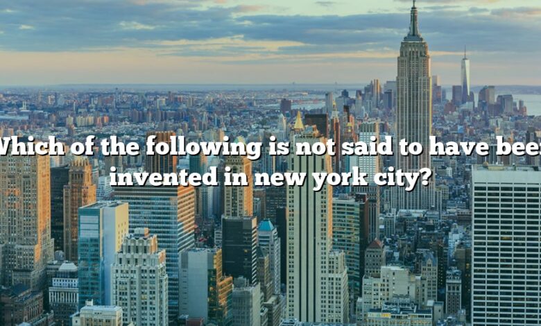 Which of the following is not said to have been invented in new york city?