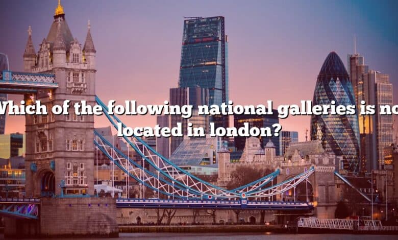 Which of the following national galleries is not located in london?
