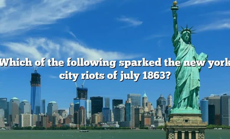 Which of the following sparked the new york city riots of july 1863?