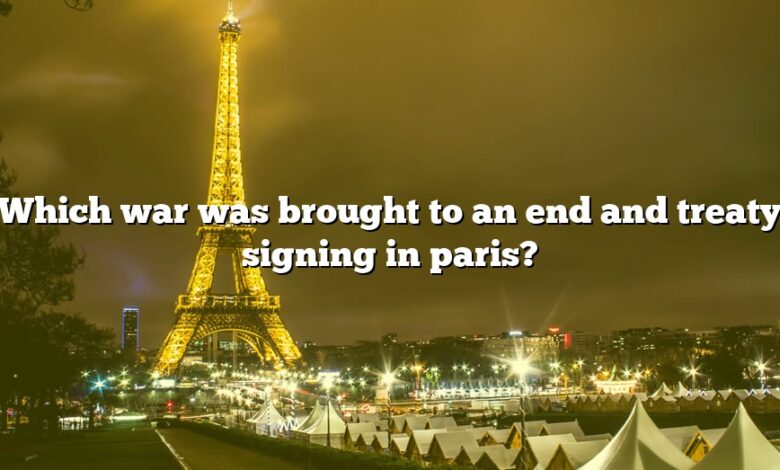 Which war was brought to an end and treaty signing in paris?