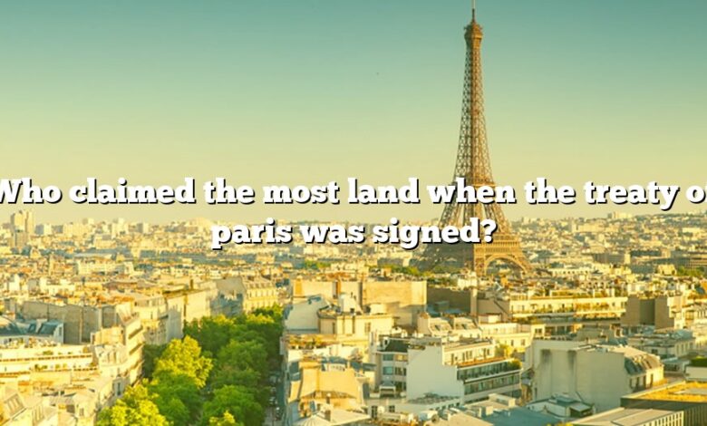 Who claimed the most land when the treaty of paris was signed?