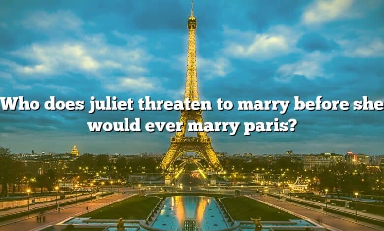 Who does juliet threaten to marry before she would ever marry paris?