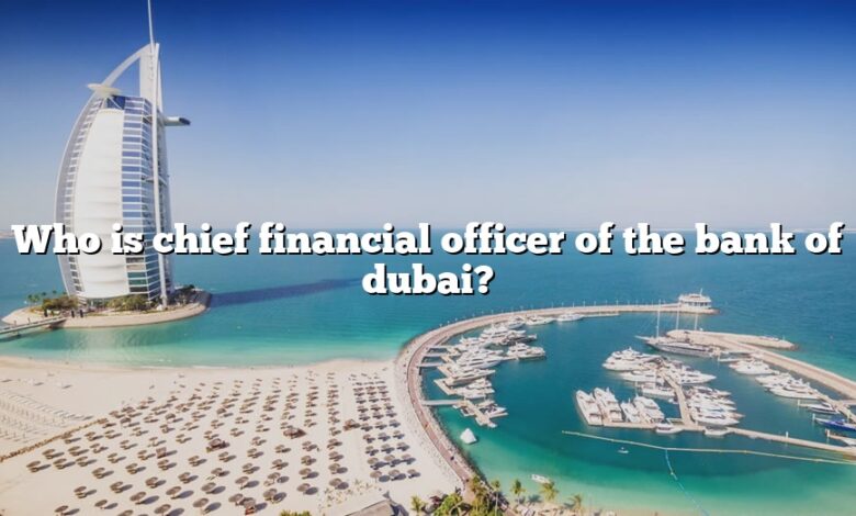 Who is chief financial officer of the bank of dubai?