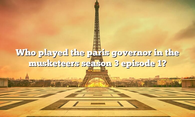 Who played the paris governor in the musketeers season 3 episode 1?
