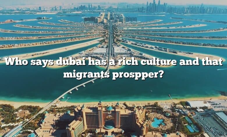 Who says dubai has a rich culture and that migrants prospper?