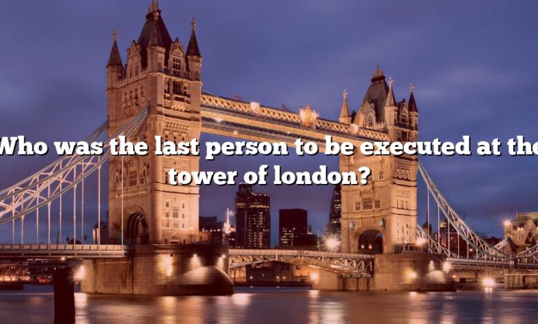 Who was the last person to be executed at the tower of london?