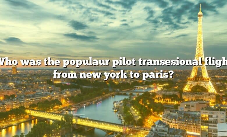 Who was the populaur pilot transesional flight from new york to paris?