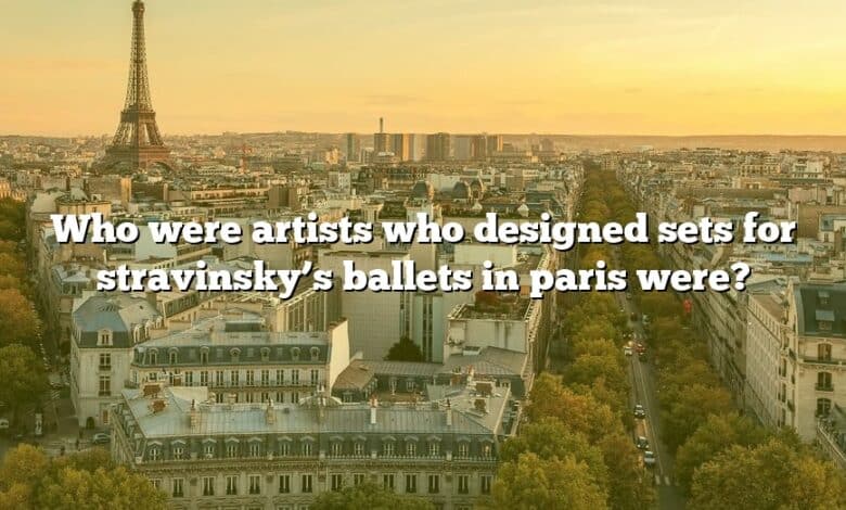 Who were artists who designed sets for stravinsky’s ballets in paris were?