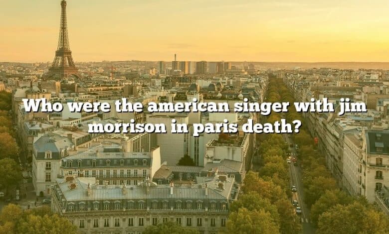 Who were the american singer with jim morrison in paris death?