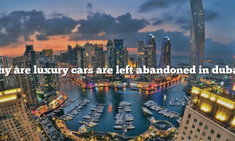 Why are luxury cars are left abandoned in dubai?