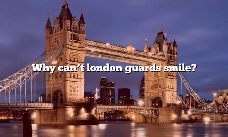 Why can’t london guards smile?