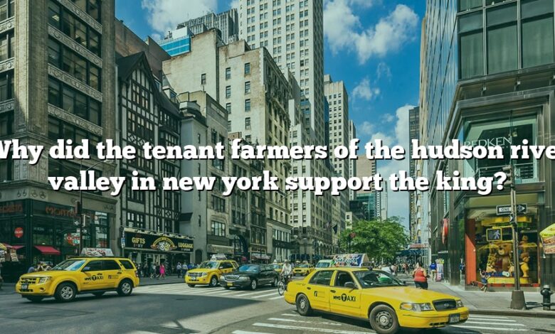 Why did the tenant farmers of the hudson river valley in new york support the king?